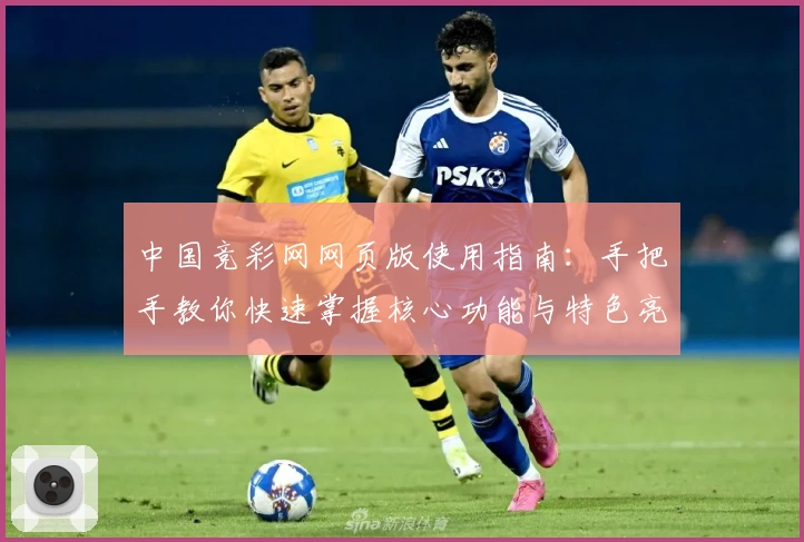 中国竞彩网网页版使用指南:手把手教你快速掌握核心功能与特色亮点