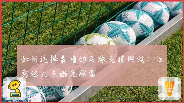 如何选择靠谱的足球竞猜网站?注意这几点避免踩雷