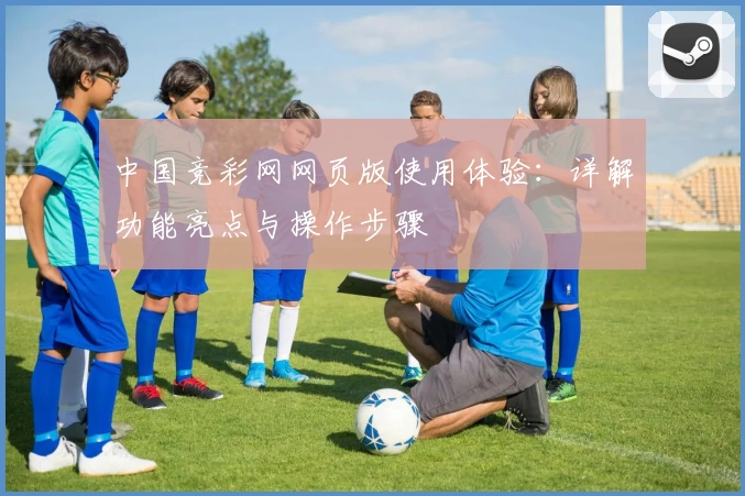 中国竞彩网网页版使用体验：详解功能亮点与操作步骤