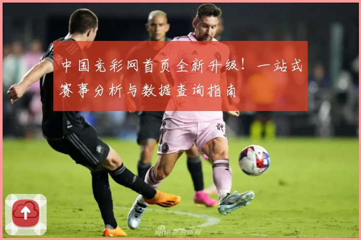 中国竞彩网首页全新升级！一站式赛事分析与数据查询指南