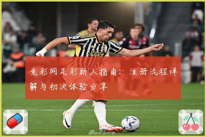 竞彩网足彩新人指南：注册流程详解与初次体验分享