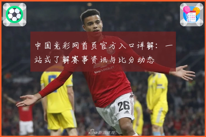 中国竞彩网首页官方入口详解：一站式了解赛事资讯与比分动态