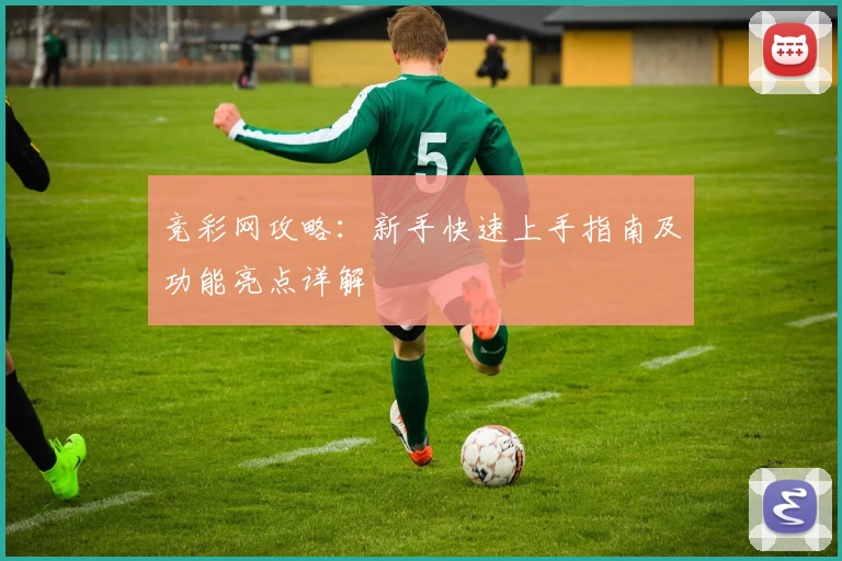 竞彩网攻略：新手快速上手指南及功能亮点详解