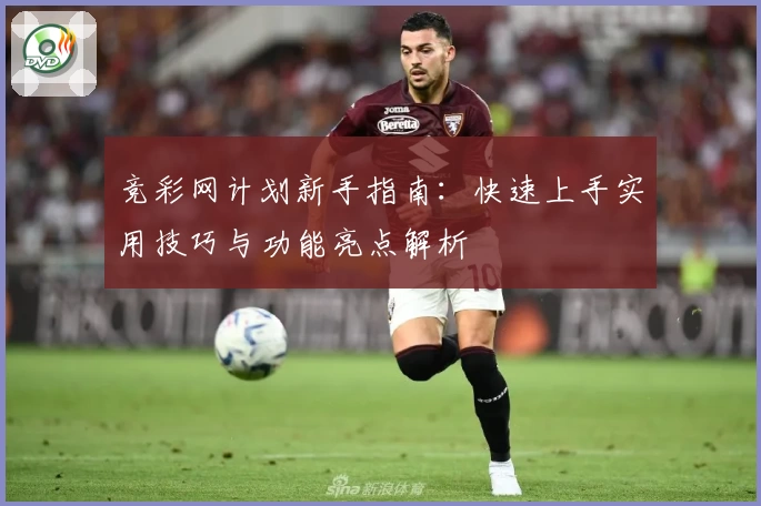 竞彩网计划新手指南：快速上手实用技巧与功能亮点解析