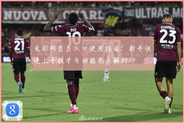 竞彩网首页入口使用指南:新手快速上手教学与功能亮点解析