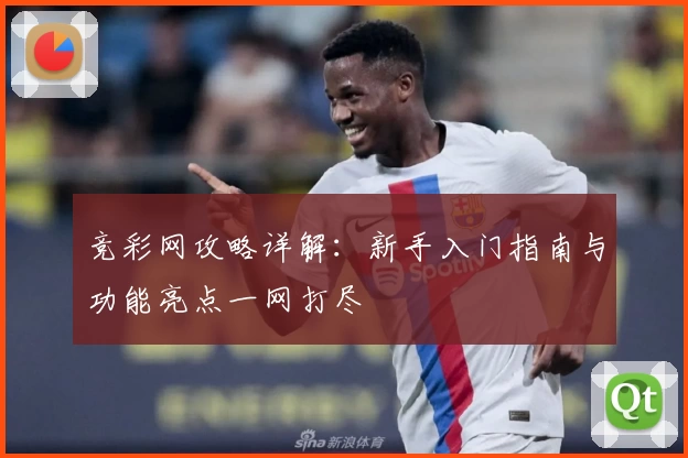 竞彩网攻略详解：新手入门指南与功能亮点一网打尽