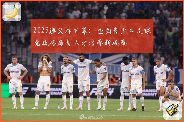 2025遵义杯开幕：全国青少年足球竞技格局与人才培养新观察