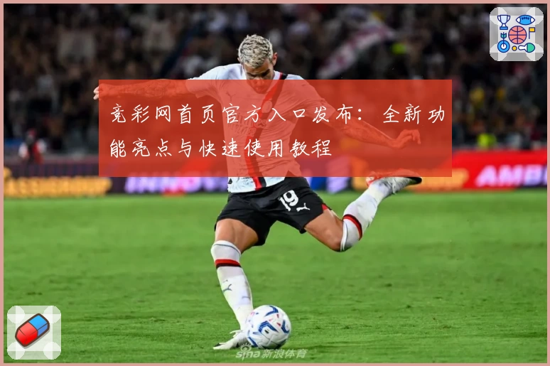 竞彩网首页官方入口发布：全新功能亮点与快速使用教程