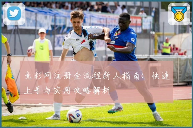 竞彩网注册全流程新人指南：快速上手与实用攻略解析